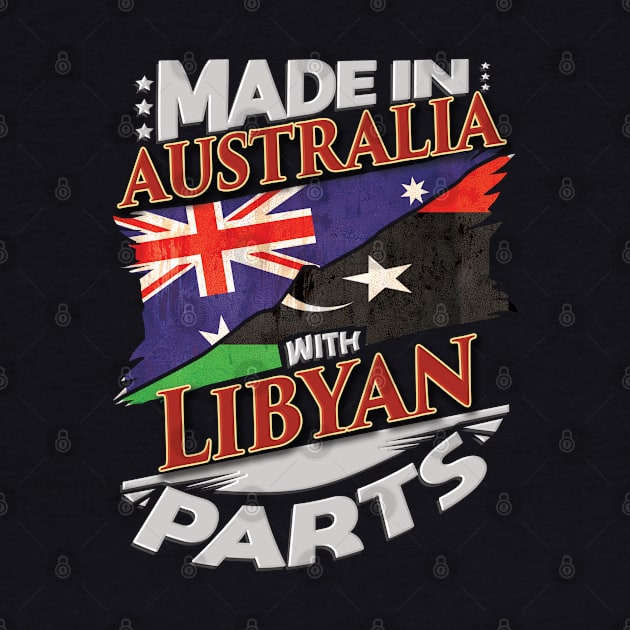 Made In Australia With Libyan Parts - Gift for Libyan From Libya by Country Flags